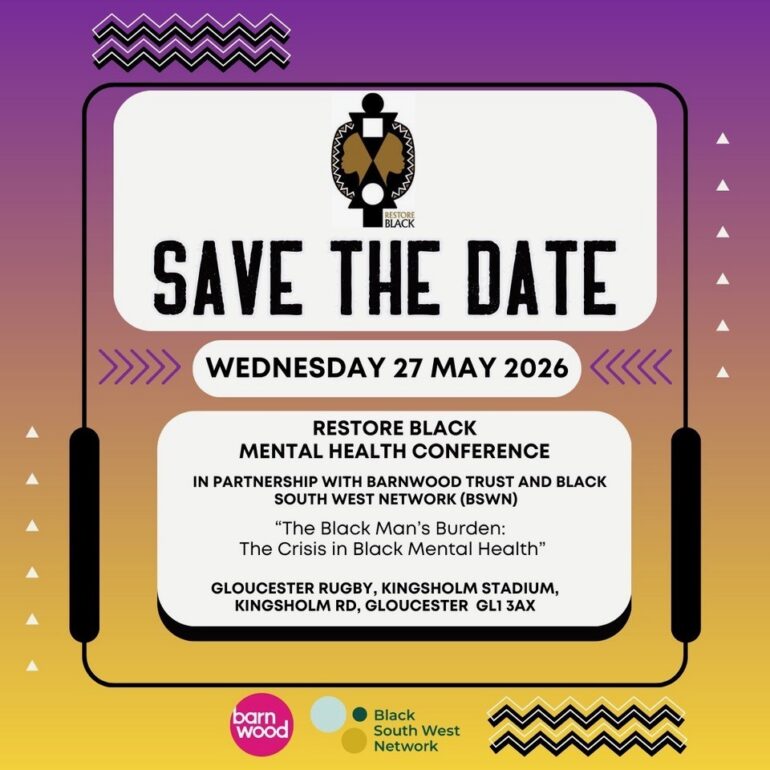 Save the Date, Wednesday 27 May 2026, Restore Black Mental Health Conference in partnership with Barnwood Trust and Black South West Network, 'The Black Man's Burden: The Crisis in Black Mental Health'. Gloucester Rugby Stadium, Kingsholm Road, Gloucester, GL1 3AX. Arrows and zip zag lines appear around the text with the Barnwood Trust and Black South West Network logos underneath.